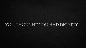 You thought you had dignity…